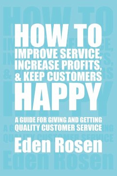 How to Improve Service, Increase Profits, & Keep Customers Happy - Rosen, Eden
