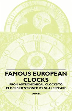 Famous European Clocks - From Astronomical Clocks to Clocks Mentioned by Shakespeare - Anon.