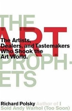 The Art Prophets: The Artists, Dealers, and Tastemakers Who Shook the Art World - Polsky, Richard