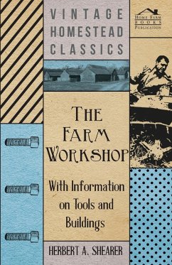 The Farm Workshop - With Information on Tools and Buildings - Shearer, Herbert A.