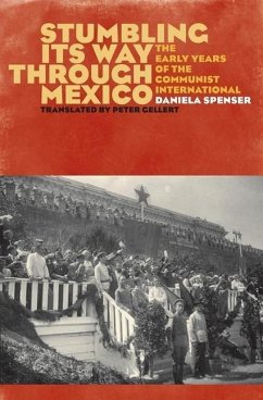 Stumbling Its Way Through Mexico: The Early Years of the Communist International - Spenser, Daniela