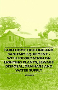 Farm Home Lighting and Sanitary Equipment - With Information on Lighting Plants, Sewage Disposal, Drainage and Water Supply - Various