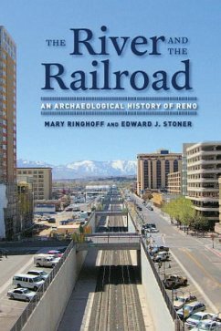 The River and the Railroad: An Archaeological History of Reno - Ringhoff, Mary; Stoner, Edward