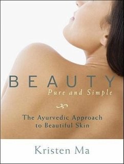 Beauty Pure and Simple: The Ayurvedic Approach to Beautiful Skin - Ma, Kristen