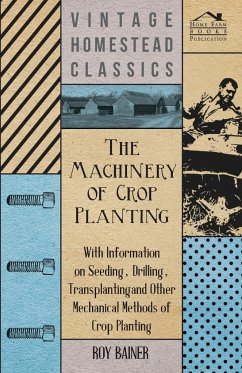 The Machinery of Crop Planting - With Information on Seeding, Drilling, Transplanting and Other Mechanical Methods of Crop Planting - Various