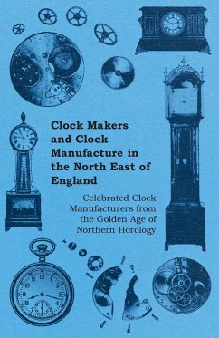 Clock Makers and Clock Manufacture in the North East of England - Celebrated Clock Manufacturers from the Golden Age of Northern Horology