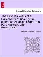 The First Ten Years of a Sailor´s Life at Sea. By the author of ´´All about Ships,´´ etc. [C. Chapman. With illustrations.]