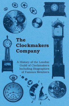 The Clockmakers Company - A History of the London Guild of Clockmakers Including Biographies of Famous Members - Anon