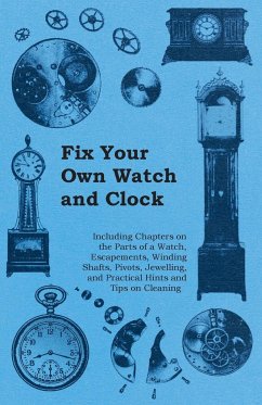 Fix Your Own Watch and Clock - Including Chapters on the Parts of a Watch, Escapements, Winding Shafts, Pivots, Jewelling, and Practical Hints and Tips on Cleaning - Anon