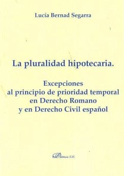 La pluralidad hipotecaria : excepciones al principio de prioridad temporal en derecho romano y en el derecho civil español - Bernad Segarra, Lucía