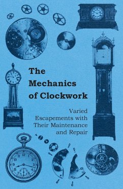 The Mechanics of Clockwork - Lever Escapements, Cylinder Escapements, Verge Escapements, Shockproof Escapements, and Their Maintenance and Repair - Anon
