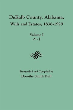 Dekalb County, Alabama, Wills and Estates 1836-1929. Volume I, A-J