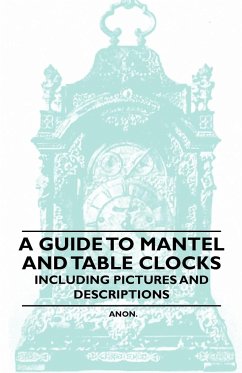 A Guide to Mantel and Table Clocks - Including Pictures and Descriptions - Anon.