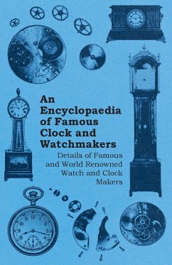 An Encyclopaedia of Famous Clock and Watchmakers - Details of Famous and World Renowned Watch and Clock Makers - Anon