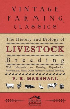 The History and Biology of Livestock Breeding - With Information on Heredity, Reproduction, Selection and Many Other Aspects of Animal Breeding - Marshall, F. R.