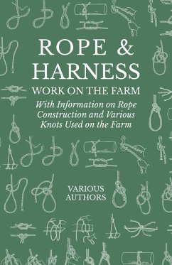 Rope and Harness Work on the Farm - With Information on Rope Construction and Various Knots Used on the Farm - Various Authors