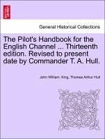 The Pilot's Handbook for the English Channel ... Thirteenth Edition. Revised to Present Date by Commander T. A. Hull.
