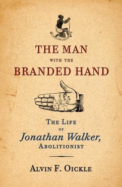 The Man with the Branded Hand: The Life of Jonathan Walker, Abolitionist - Oickle, Alvin F.
