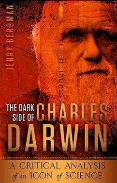 The Dark Side of Charles Darwin: A Critical Analysis of an Icon of Science - Bergman, Jerry