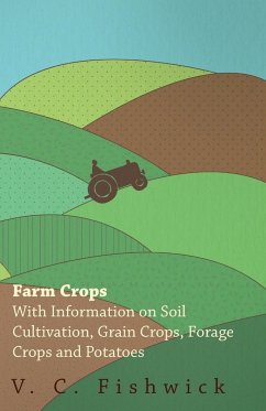 Farm Crops - With Information on Soil Cultivation, Grain Crops, Forage Crops and Potatoes - Fishwick, V. C.