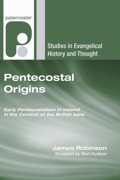 Pentecostal Origins: Early Pentecostalism in Ireland in the Context of the British Isles - Robinson, James