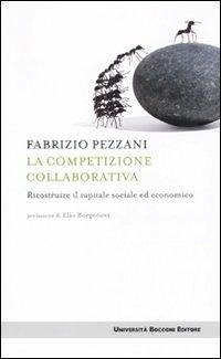 La competizione collaborativa. Ricostruire il capitale sociale ed economico - Pezzani, Fabrizio