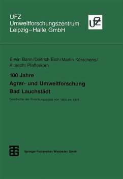 100 Jahre Agrar- und Umweltforschung Bad Lauchstädt - Eich, Dietrich; Körschens, Martin; Pfefferkorn, Albrecht