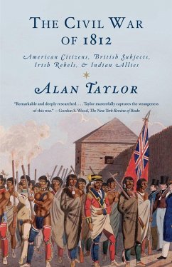 The Civil War of 1812: American Citizens, British Subjects, Irish Rebels, & Indian Allies - Taylor, Alan