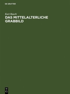 Das mittelalterliche Grabbild - Bauch, Kurt