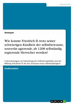 Wie konnte Friedrich II. trotz seiner schwierigen Kindheit der selbstbewusste, souverän agierende, ab 1208 selbständig regierende Herrscher werden?