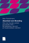 Abschied vom Branding: Wie man Kunden wirklich ans Kaufen führt - Mit Marketing, das sich an Kaufprozessen orientiert Abschied vom Branding: Wie man Kunden wirklich ans Kaufen führt - Mit Marketing, das sich an Kaufprozessen orientiert