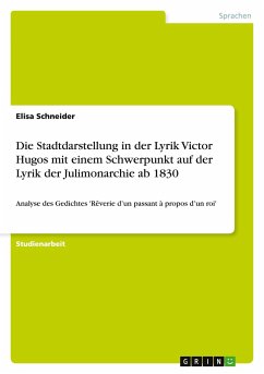 Die Stadtdarstellung in der Lyrik Victor Hugos mit einem Schwerpunkt auf der Lyrik der Julimonarchie ab 1830 - Schneider, Elisa