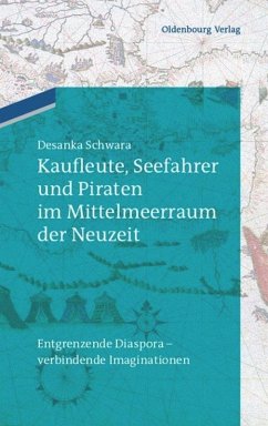 Kaufleute, Seefahrer und Piraten im Mittelmeerraum der Neuzeit - Schwara, Desanka