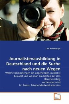Journalistenausbildung in Deutschland und die Suche nach neuen Wegen - Scholtyssyk, Lars