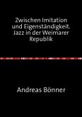 Zwischen Imitation und Eigenständigkeit. Jazz in der Weimarer Republik