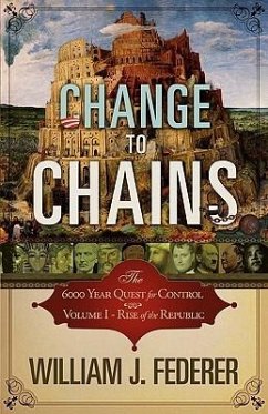 Change to Chains-The 6,000 Year Quest for Control -Volume I-Rise of the Republic - Federer, William J.