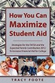 How You Can Maximize Student Aid: Strategies for the Fafsa and the Expected Family Contribution (Efc) to Increase Financial Aid for College