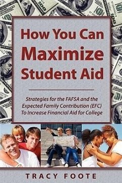 How You Can Maximize Student Aid: Strategies for the Fafsa and the Expected Family Contribution (Efc) to Increase Financial Aid for College - Foote, Tracy A.