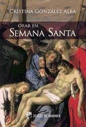 Orar en Semana Santa : sólo tú tienes palabras de vida eterna - González Alba, Cristina