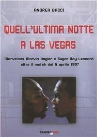 Cover Quell'ultima notte a Las Vegas. Mervelous Marvin Hagler e Sugar Rey Leonard oltre il match del 6 aprile 1987