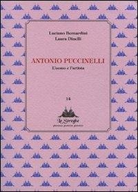 Antonio Puccinelli. L'uomo e l'artista - Bernardini, Luciano; Dinelli, Laura