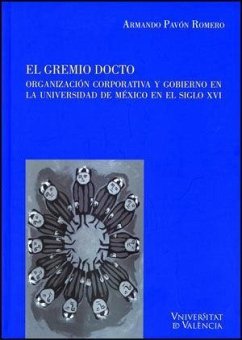 El gremio docto : organización corporativa y gobierno en la Universidad de México en el siglo XVI - Pavón Romero, Armando