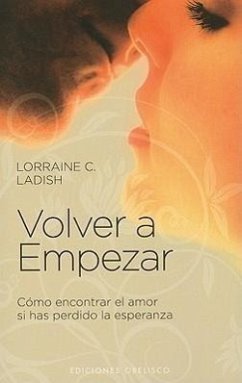 Volver A Empezar: Como Encontrar el Amor Si Has Perdido la Esperanza = Start Over - Ladish, Lorraine C.