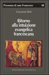 Ritorno alla intuizione evangelica francescana - Bini, Giacomo
