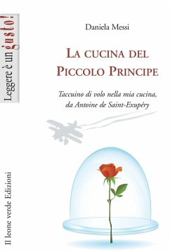 La cucina del piccolo principe. Taccuino di volo nella mia cucina, da Antoine de Saint-Exupéry - Messi, Daniela