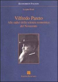 Vilfredo Pareto. Alle radici della scienza economica del Novecento - Bruni, Luigino