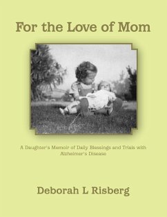 For the Love of Mom A Daughter's Memoir of Daily Blessings and Trials with Alzheimer's Disease - Risberg, Deborah L