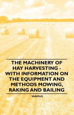 The Machinery of Hay Harvesting - With Information on the Equipment and Methods Mowing, Raking and Bailing - Various
