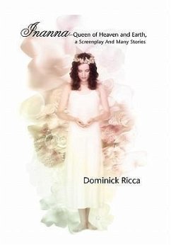 Inanna-Queen of Heaven and Earth, a Screenplay and Many Stories - Ricca, Dominick