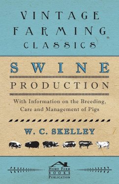 Swine Production - With Information on the Breeding, Care and Management of Pigs - Skelley, W. C.